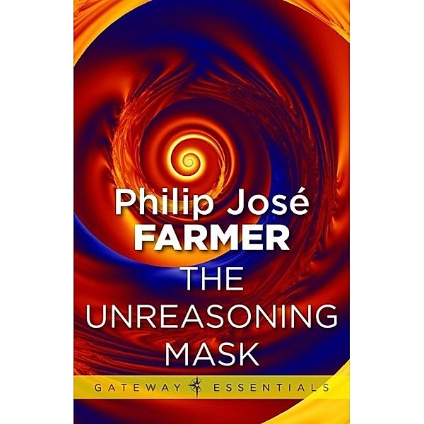 The Unreasoning Mask / Gateway Essentials, PHILIP JOSE FARMER