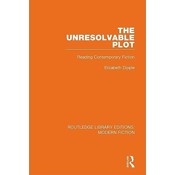 The Unresolvable Plot / Routledge Library Editions: Modern Fiction, Elizabeth Dipple