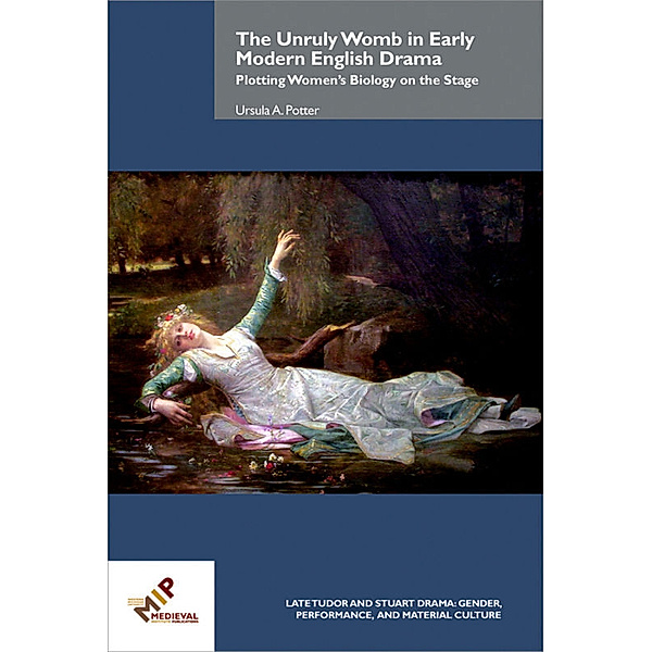 The Unruly Womb in Early Modern English Drama, Ursula A. Potter