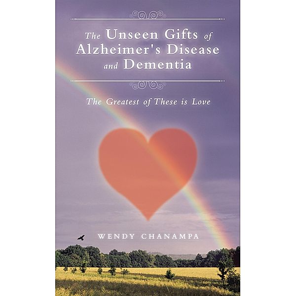 The Unseen Gifts of Alzheimer's Disease and Dementia, Wendy Chanampa