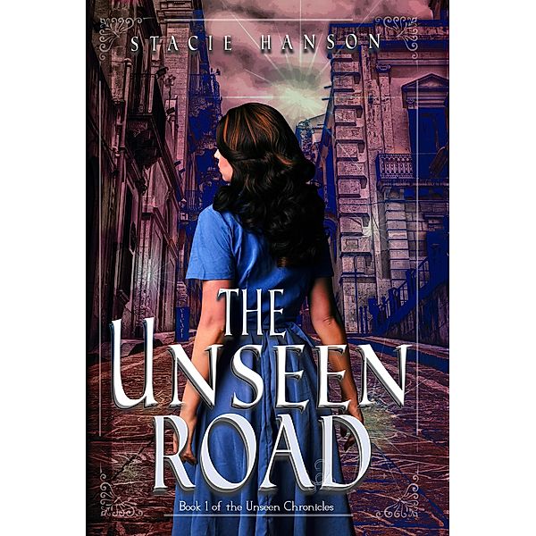 The Unseen Road (The Unseen Chronicles, #1) / The Unseen Chronicles, Stacie Hanson