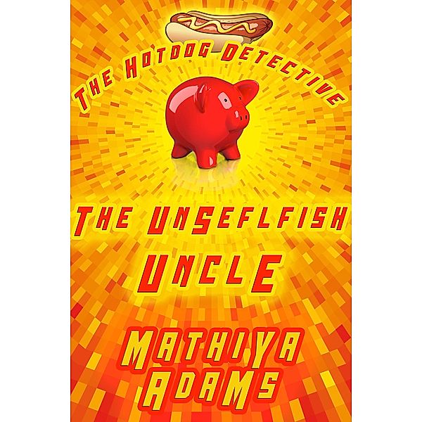 The Unselfish Uncle (The Hot Dog Detective - A Denver Detective Cozy Mystery, #21) / The Hot Dog Detective - A Denver Detective Cozy Mystery, Mathiya Adams