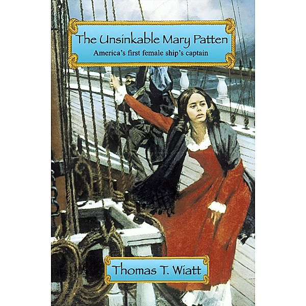 The Unsinkable Mary Patten: Americas First Female Ship's Captain, Thomas T. Wiatt