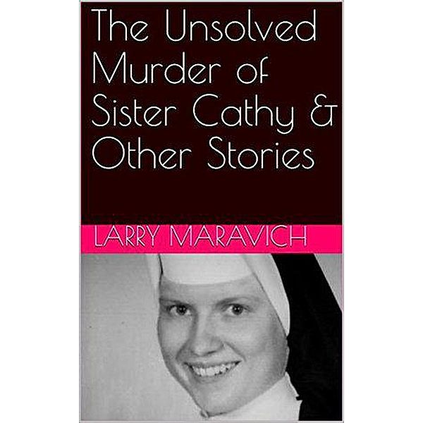 The Unsolved Murder of Sister Cathy & Other Stories, Larry Maravich