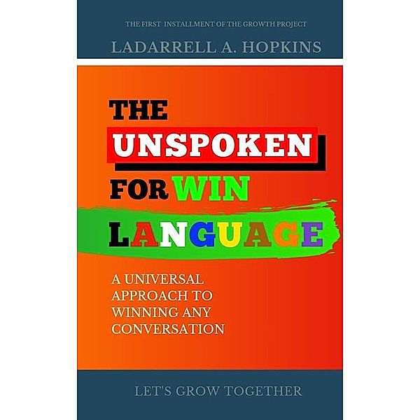 The Unspoken For Win Language: A Universal Approach to Winning any Conversation (The Growth Project) / The Growth Project, Ladarrell Hopkins