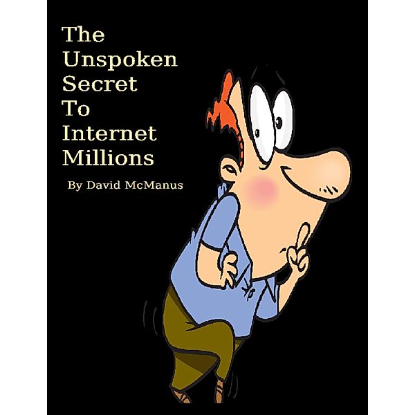 The Unspoken Secret to Internet Millions, David McManus