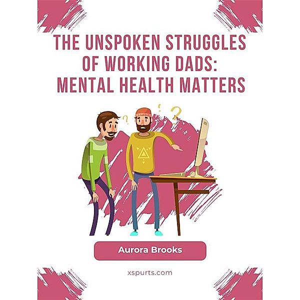 The Unspoken Struggles of Working Dads: Mental Health Matters, Aurora Brooks