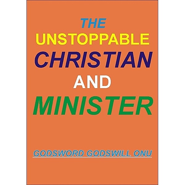 The Unstoppable Christian and Minister, Godsword Godswill Onu