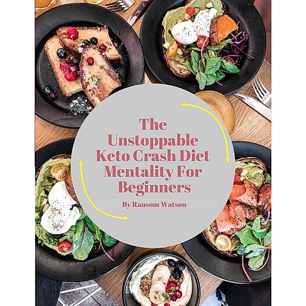 The Unstoppable Keto Crash Diet Mentality For Beginners, Ransom Watson