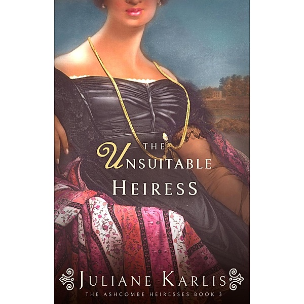 The Unsuitable Heiress (The Ashcombe Heiresses, #3) / The Ashcombe Heiresses, Juliane Karlis