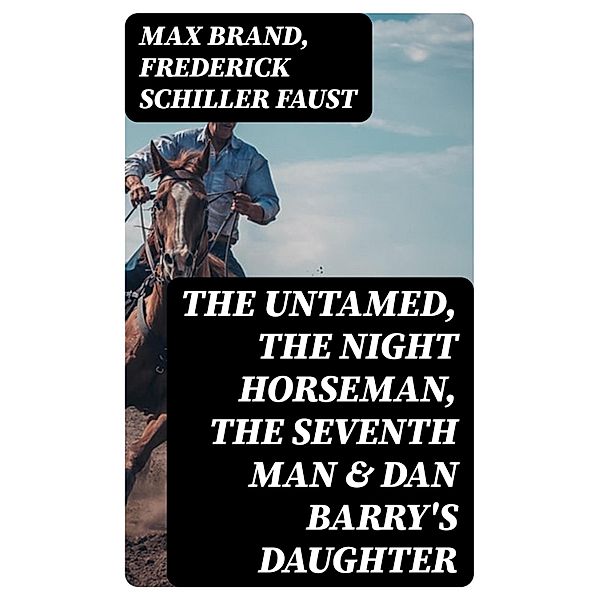 The Untamed, The Night Horseman, The Seventh Man & Dan Barry's Daughter, Max Brand, Frederick Schiller Faust