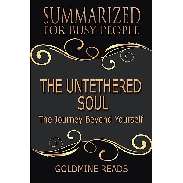 The Untethered Soul - Summarized for Busy People: The Journey Beyond Yourself, Goldmine Reads