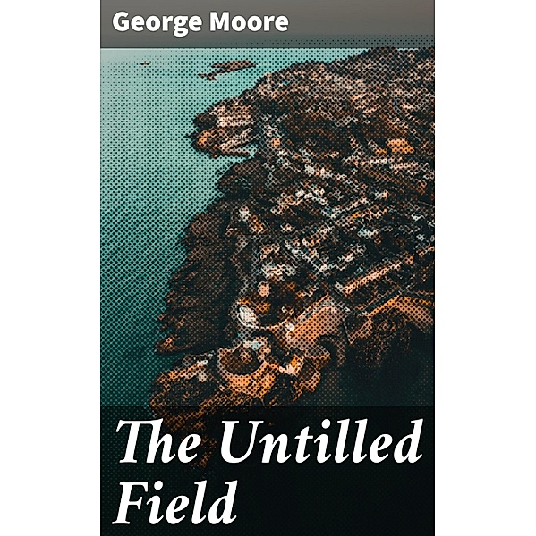The Untilled Field, George Moore