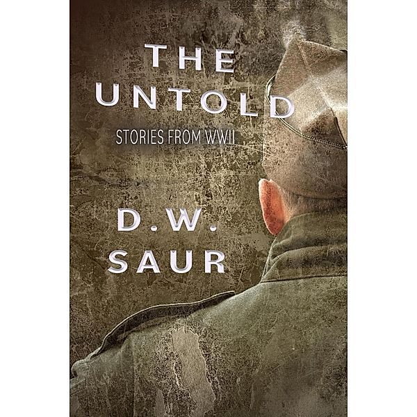 The Untold: Stories from WWII, D. W. Saur