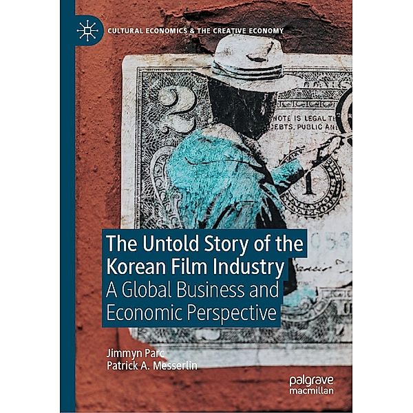 The Untold Story of the Korean Film Industry / Cultural Economics & the Creative Economy, Jimmyn Parc, Patrick A. Messerlin