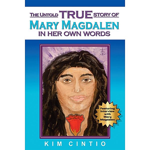 The Untold True Story of Mary Magdalen in Her Own Words, Kim Cintio