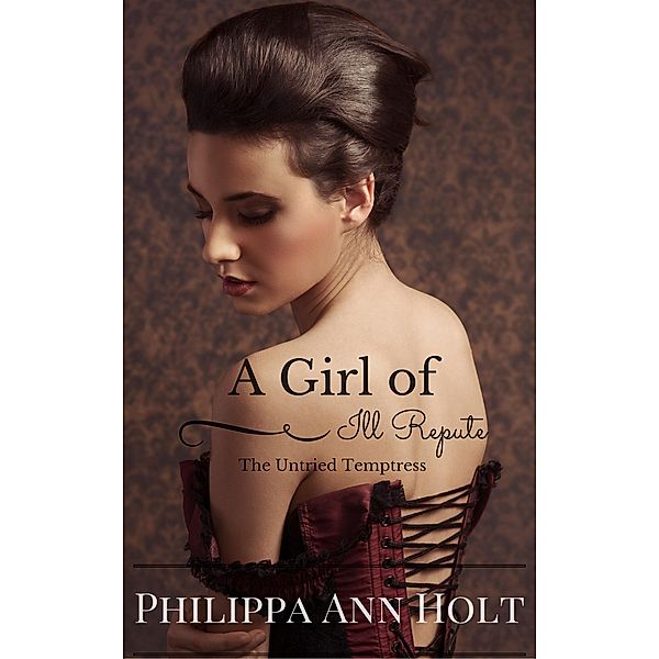 The Untried Temptress: A Girl of Ill Repute, Book 1 / A Girl of Ill Repute, Philippa Ann Holt