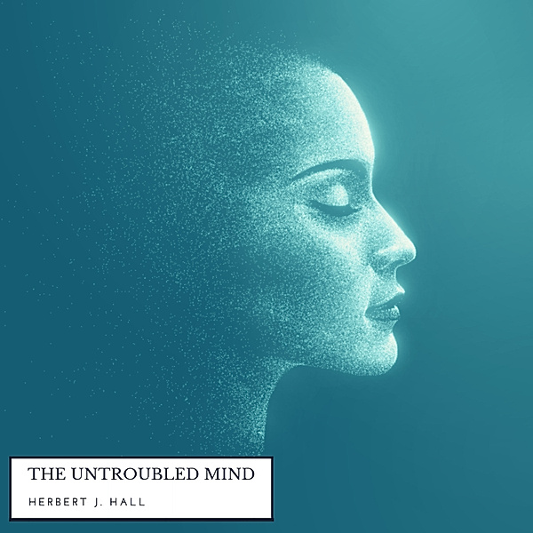 The Untroubled Mind, Herbert J. Hall