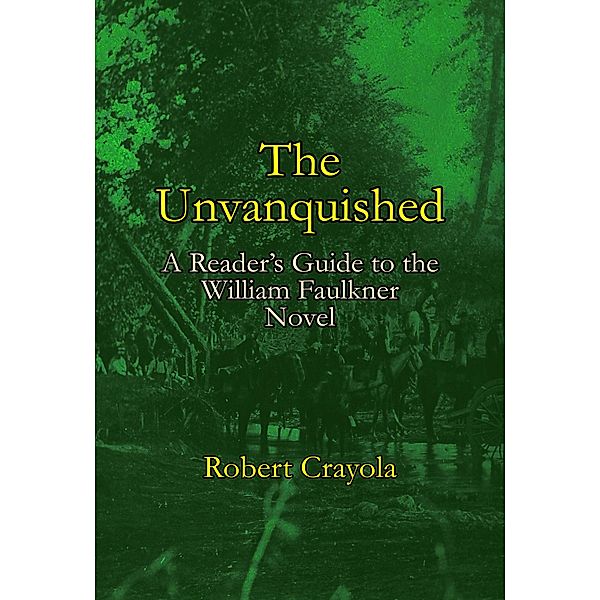 The Unvanquished: A Reader's Guide to the William Faulkner Novel, Robert Crayola