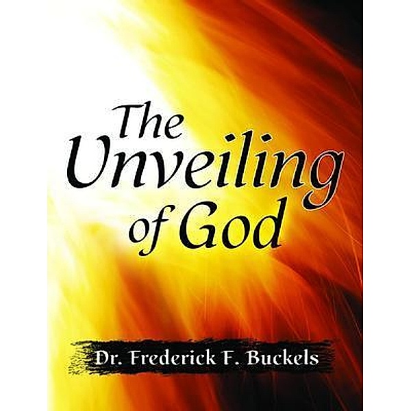 The Unveiling of God, Frederick F. Buckels