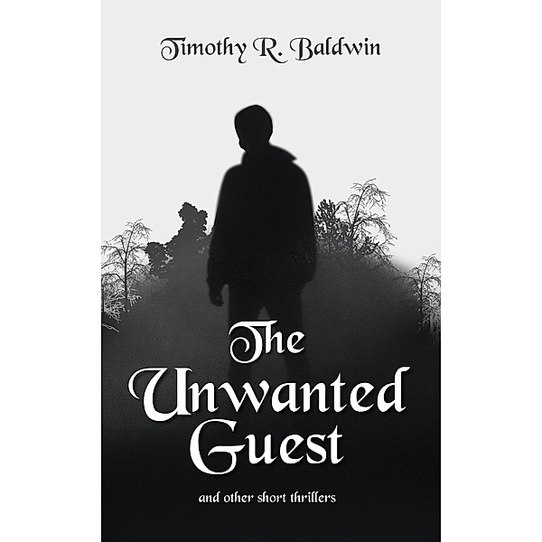 The Unwanted Guest and Other Short Thrillers, Timothy R. Baldwin