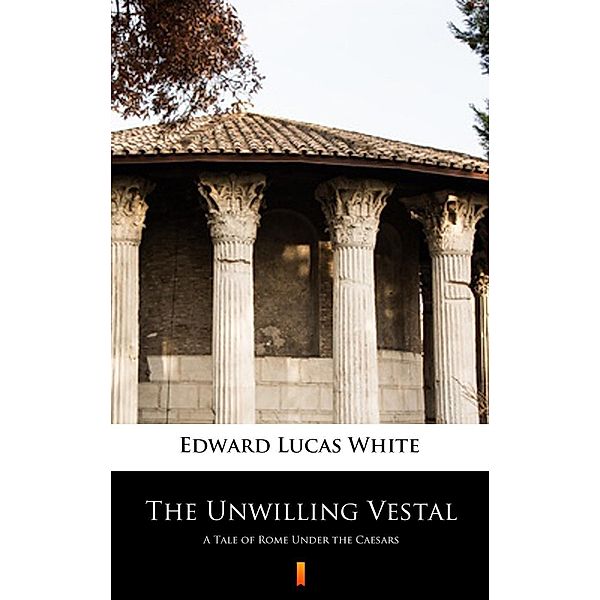 The Unwilling Vestal, Edward Lucas White