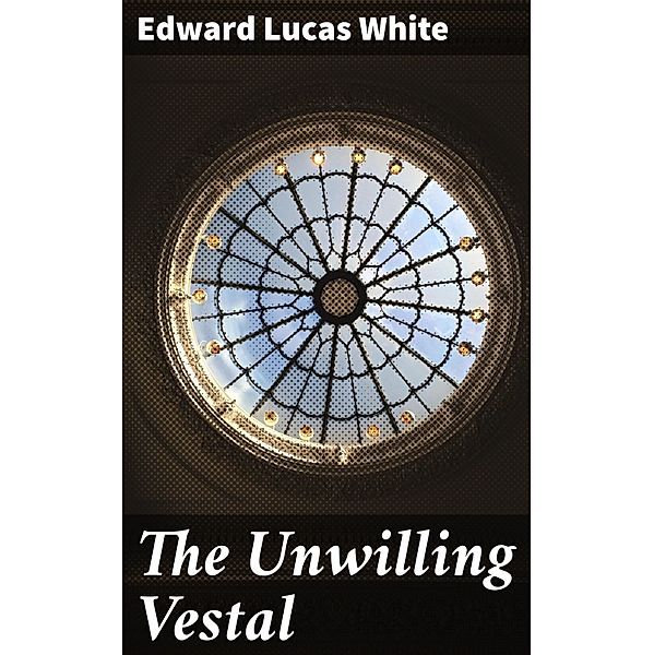The Unwilling Vestal, Edward Lucas White