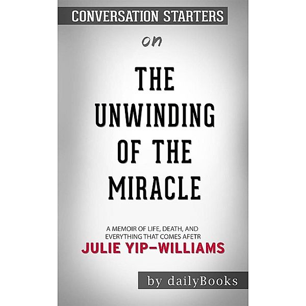 The Unwinding of the Miracle: A Memoir of Life, Death, and Everything That Comes After byJulie Yip-Williams | Conversation Starters, dailyBooks