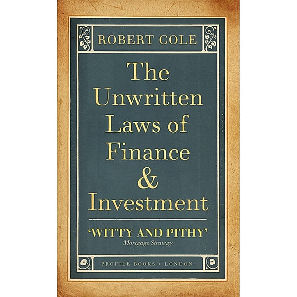 The Unwritten Laws of Finance and Investment / Profile Business Classics, Robert Cole