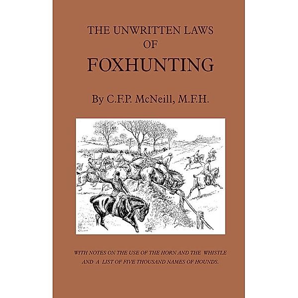 The Unwritten Laws of Foxhunting - With Notes on the Use of Horn and Whistle and a List of Five Thousand Names of Hounds (History of Hunting), M. F. McNeill
