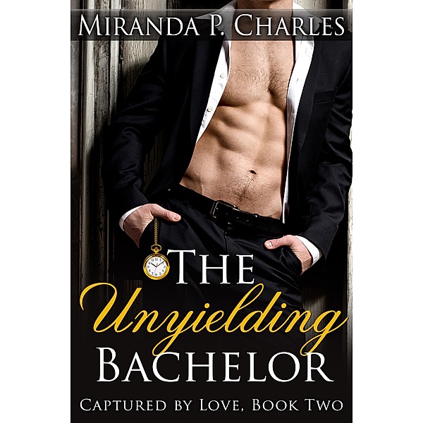 The Unyielding Bachelor (Captured by Love, #2) / Captured by Love, Miranda P. Charles