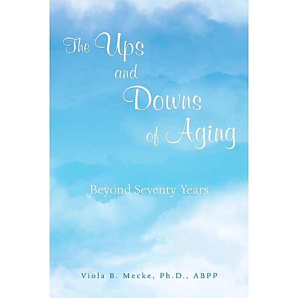 The Ups and Downs of Aging Beyond Seventy Years, Viola B. Mecke Ph. D. ABPP