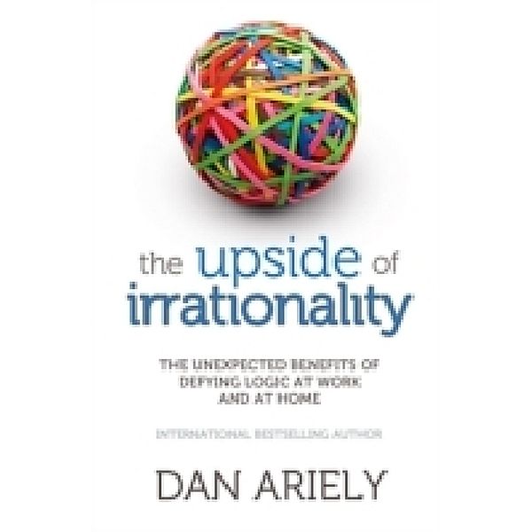 The Upside of Irrationality, Dan Ariely