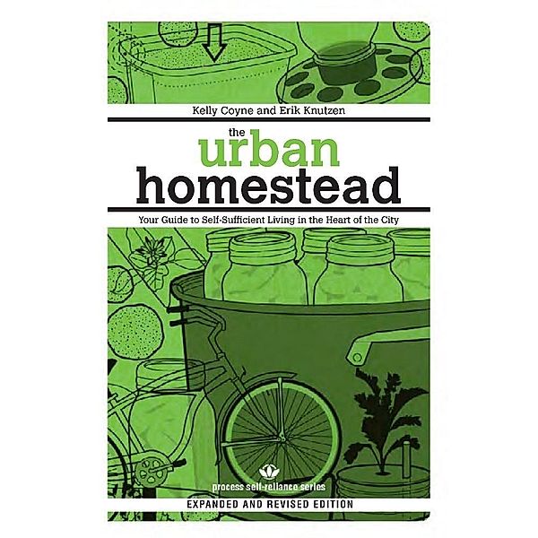 The Urban Homestead (Expanded & Revised Edition) / Process Self-reliance Series, Kelly Coyne, Erik Knutzen