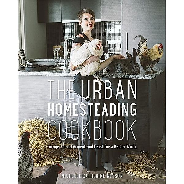 The Urban Homesteading Cookbook, Michelle Nelson