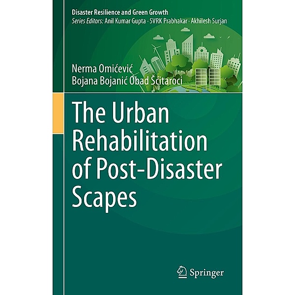 The Urban Rehabilitation of Post-Disaster Scapes / Disaster Resilience and Green Growth, Nerma Omicevic, Bojana Bojanic Obad Scitaroci