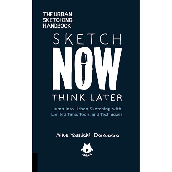 The Urban Sketching Handbook Sketch Now, Think Later / Urban Sketching Handbooks, Mike Yoshiaki Daikubara