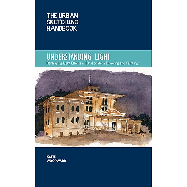 The Urban Sketching Handbook Understanding Light / Urban Sketching Handbooks, Katie Woodward