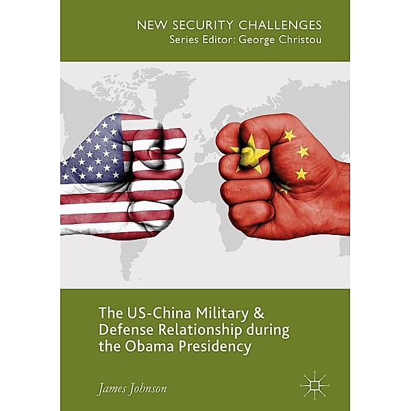 The US-China Military and Defense Relationship during the Obama Presidency / New Security Challenges, James Johnson