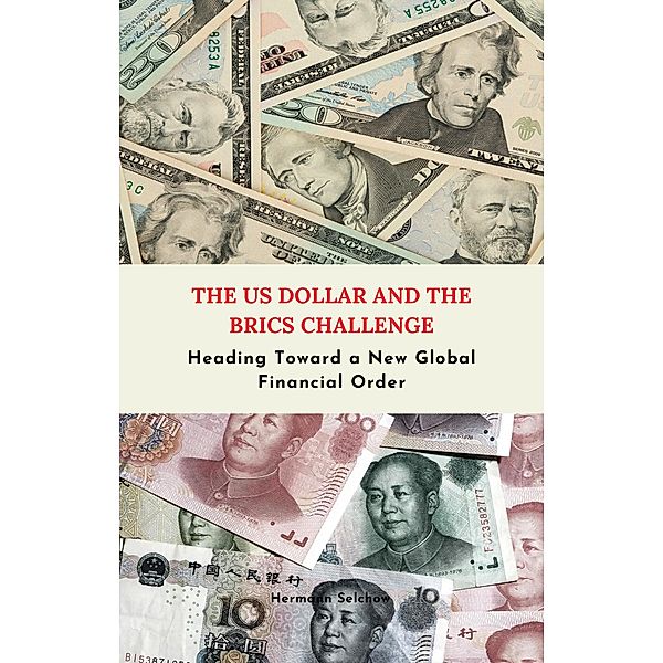The US Dollar and the BRICS Challenge - Heading Toward a New Global Financial Order, Hermann Selchow