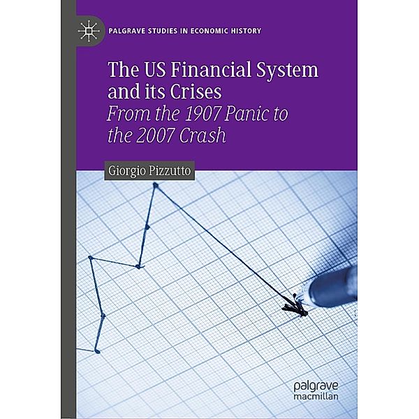The US Financial System and its Crises / Palgrave Studies in Economic History, Giorgio Pizzutto