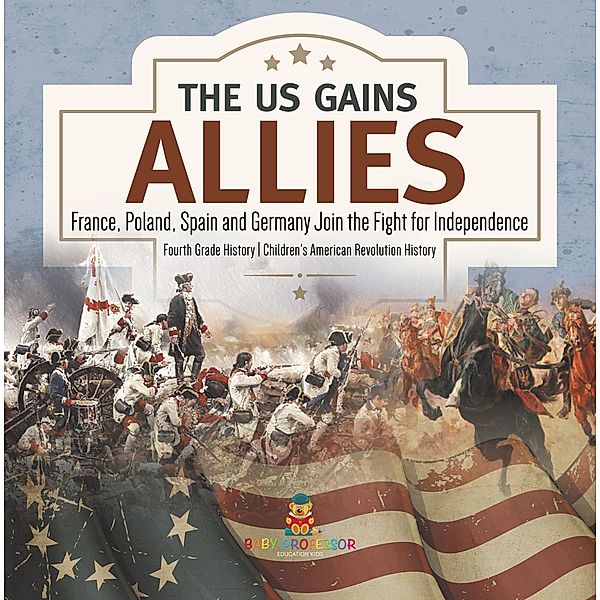 The US Gains Allies | France, Poland, Spain and Germany Join the Fight for Independence | Fourth Grade History | Children's American Revolution History, Baby