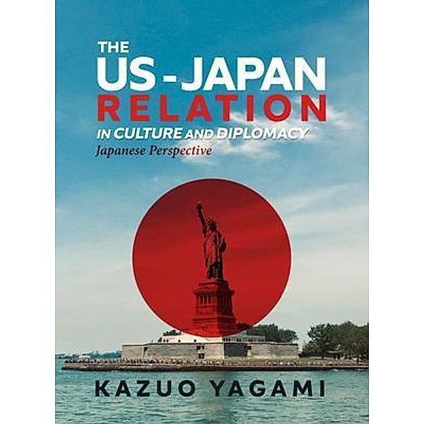 The US-Japan Relation in Culture and Diplomacy / Kazuo Yagami, Kazuo Yagami