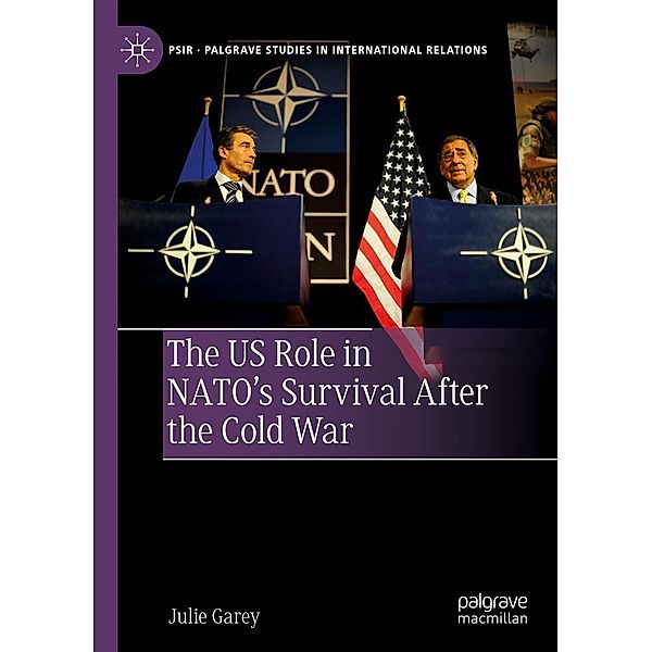 The US Role in NATO's Survival After the Cold War / Palgrave Studies in International Relations, Julie Garey