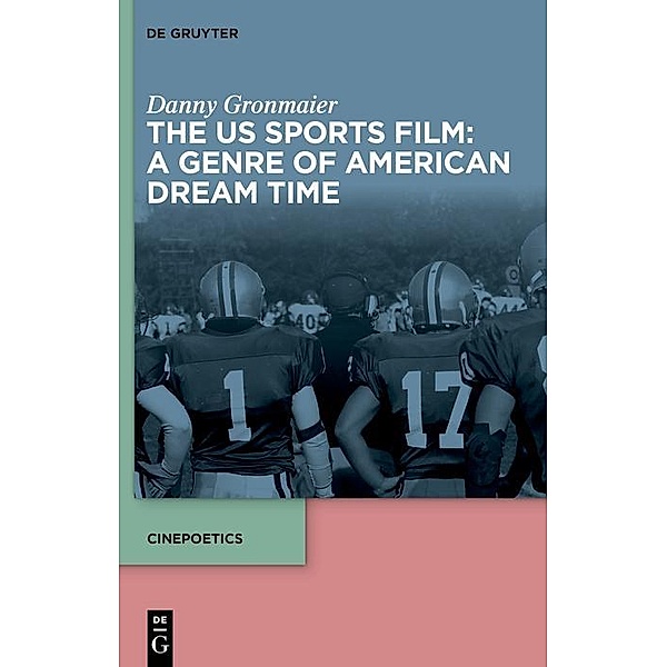 The US Sports Film: A Genre of American Dream Time / Cinepoetics - English edition Bd.11, Danny Gronmaier