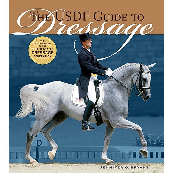 The USDF Guide to Dressage, Jennifer O. Bryant