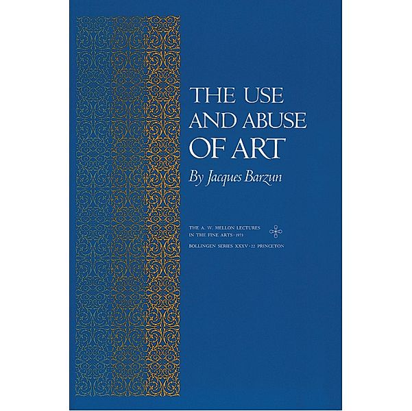 The Use and Abuse of Art / Bollingen Series Bd.35, Jacques Barzun
