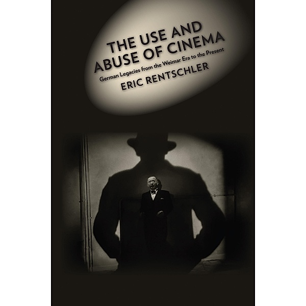 The Use and Abuse of Cinema / Film and Culture Series, Eric Rentschler