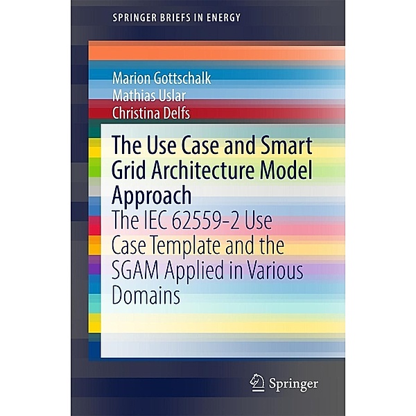 The Use Case and Smart Grid Architecture Model Approach / SpringerBriefs in Energy, Marion Gottschalk, Mathias Uslar, Christina Delfs