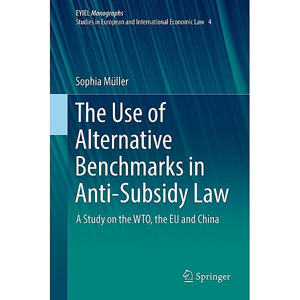 The Use of Alternative Benchmarks in Anti-Subsidy Law / European Yearbook of International Economic Law Bd.4, Sophia Müller